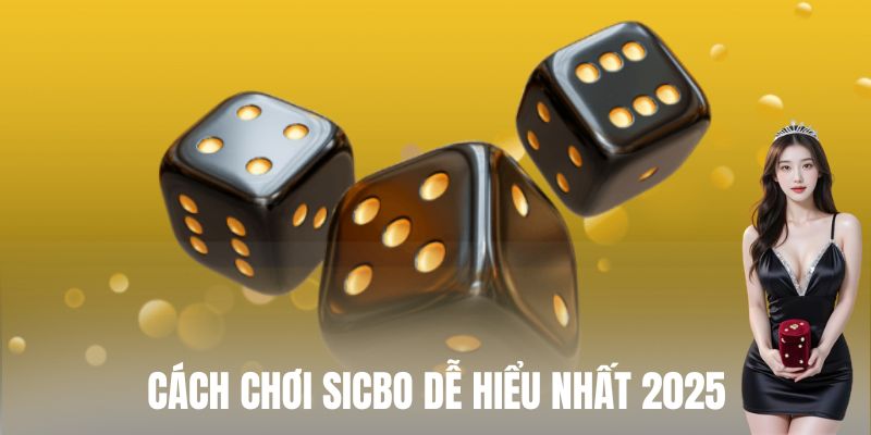 Cách chơi sicbo dễ hiểu nhất 2025