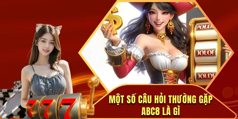 Câu hỏi thường gặp ABC8 là gì