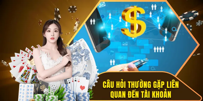 Câu hỏi thường gặp về tài khoản mới nhất