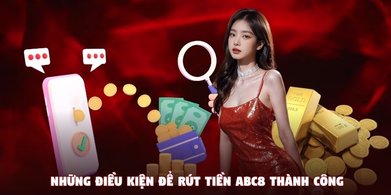 Những điều kiện để rút tiền ABC8 thành công